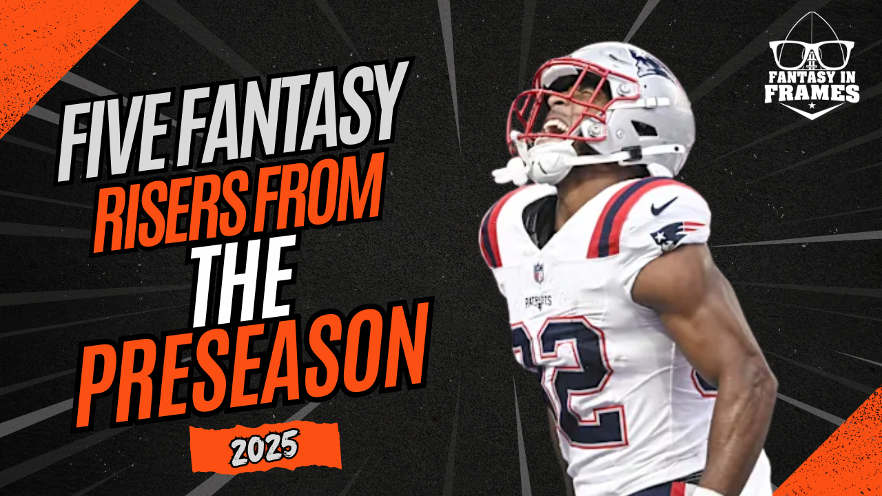 Five Fantasy Risers From The Preseason (2025) | FANTASY IN FRAMES