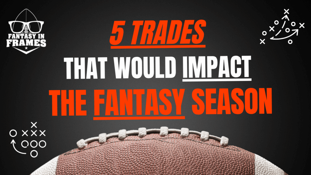 5 Trades That Would Impact The Fantasy Season