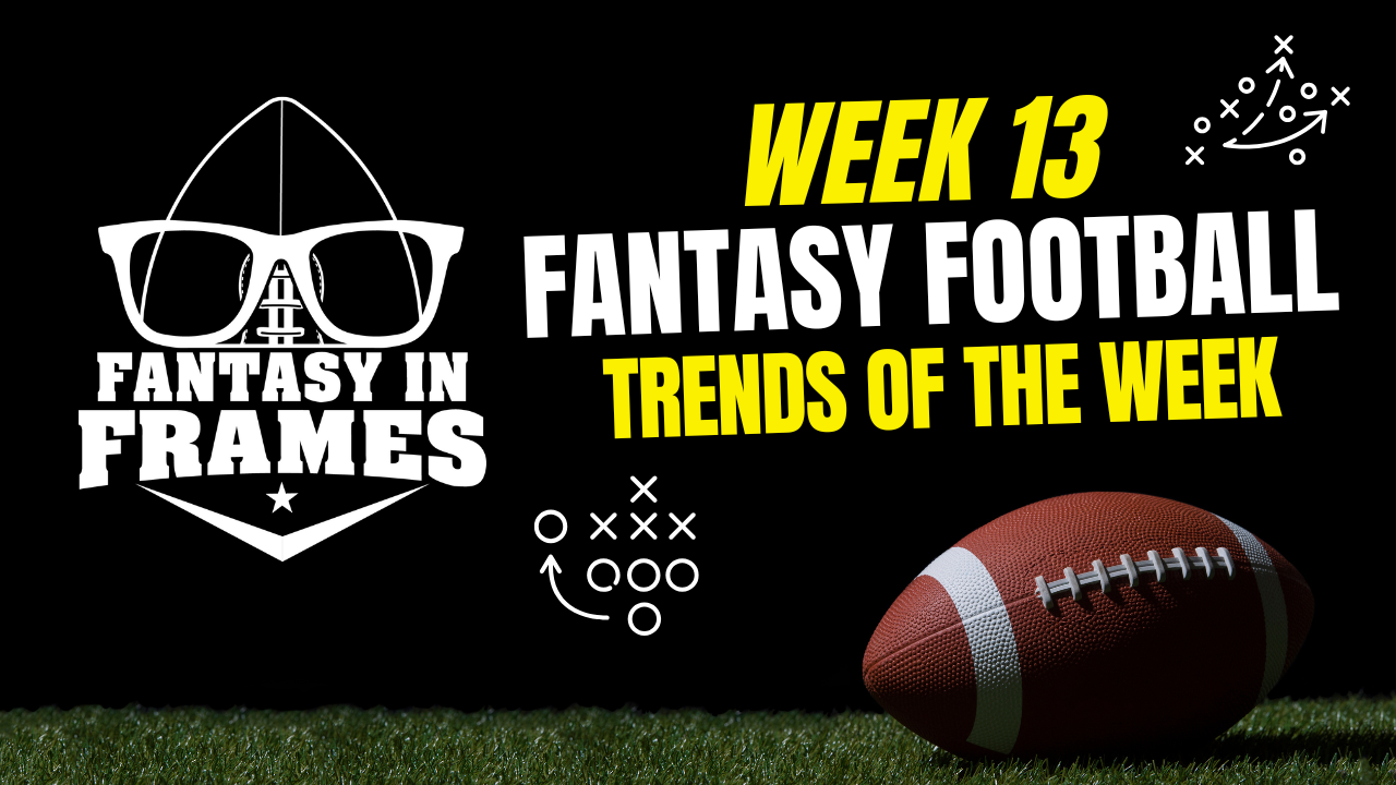 2025 Fantasy Football Trends for Week 13 | FANTASY IN FRAMES