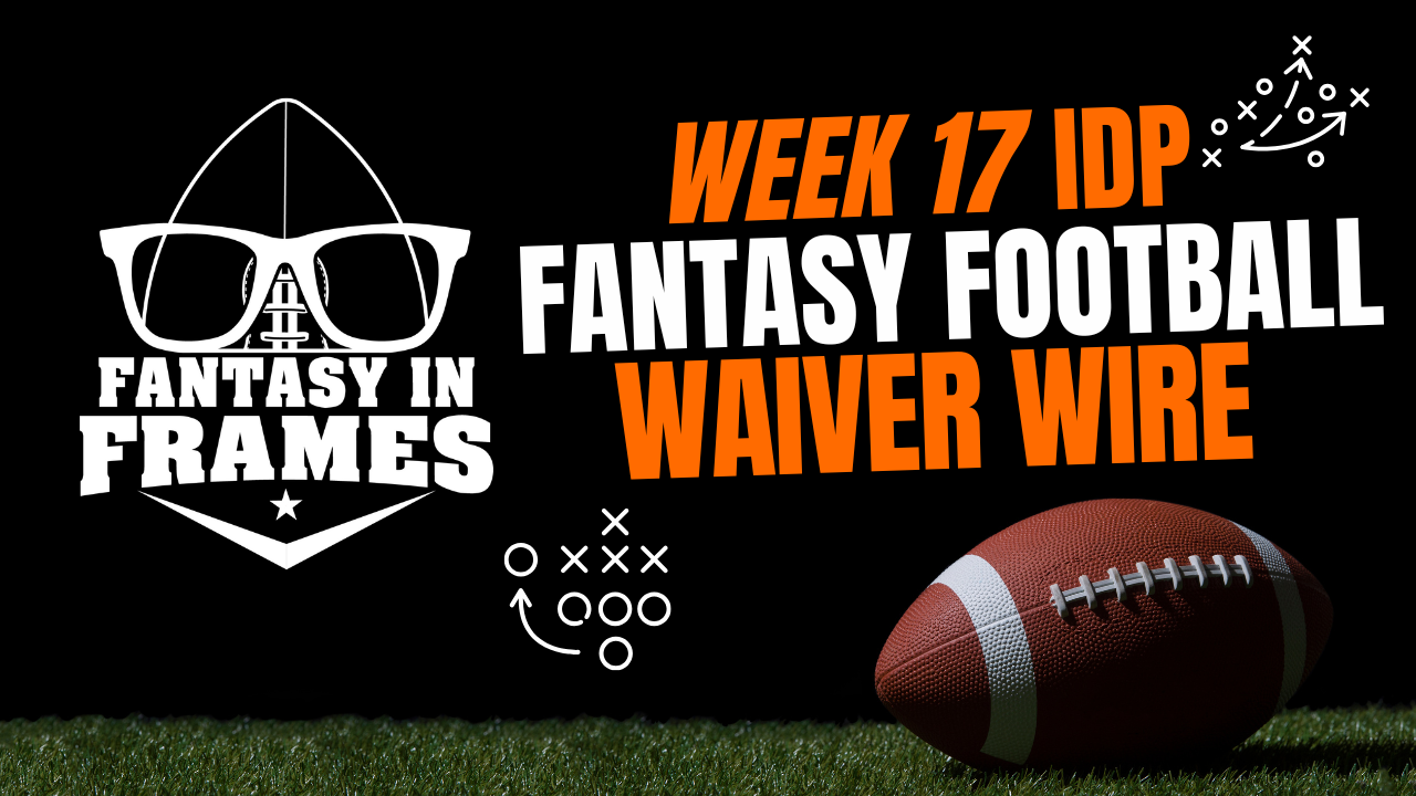2025 IDP Waiver Wire for Week 17 | FANTASY IN FRAMES