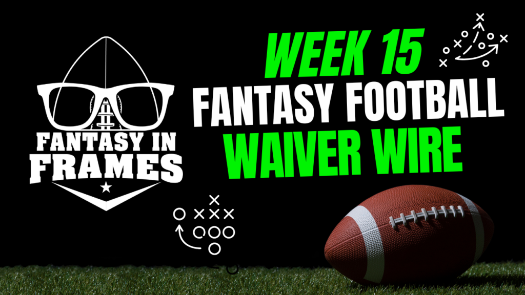 2025 Waiver Wire for Week 15 | FANTASY IN FRAMES
