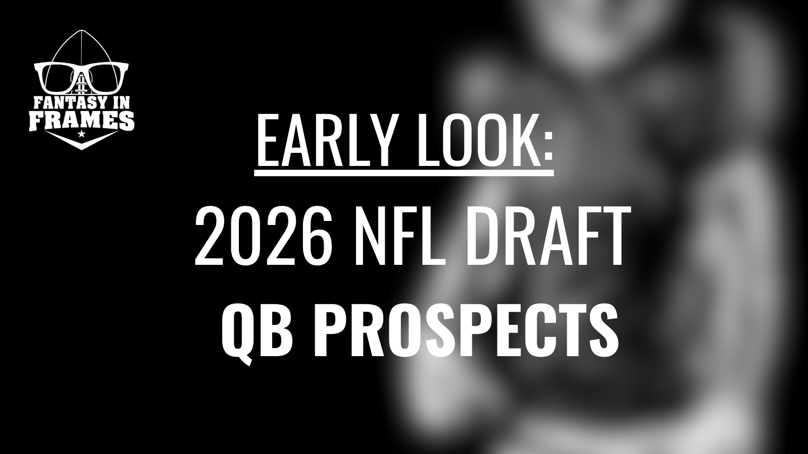 Early Look: 2026 NFL Draft Quarterback Prospects | FANTASY IN FRAMES
